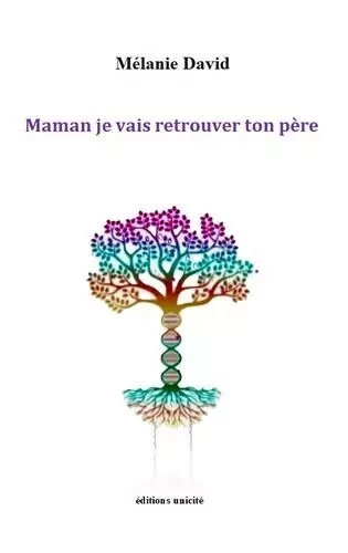 Maman je vais retrouver ton père - Mélanie David - UNICITE