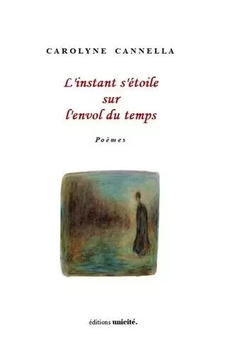 L'instant s'étoile sur l'envol du temps - Carolyne Cannella - UNICITE