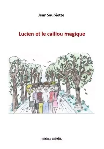 Lucien et le caillou magique - Jean Saubiette - UNICITE