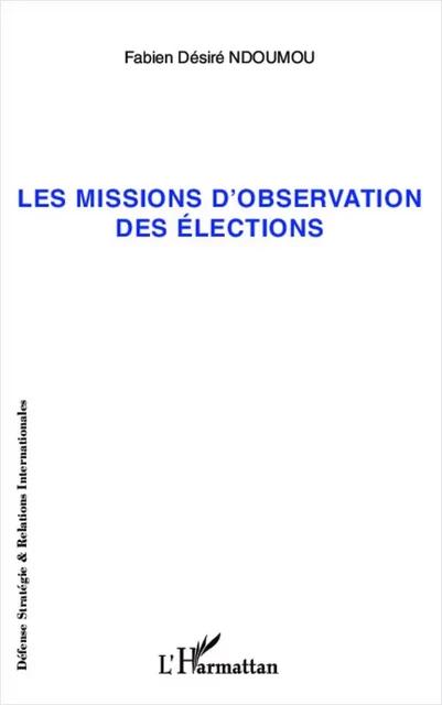 Missions d'observation des élections - Fabien Désiré Ndoumou - Editions L'Harmattan