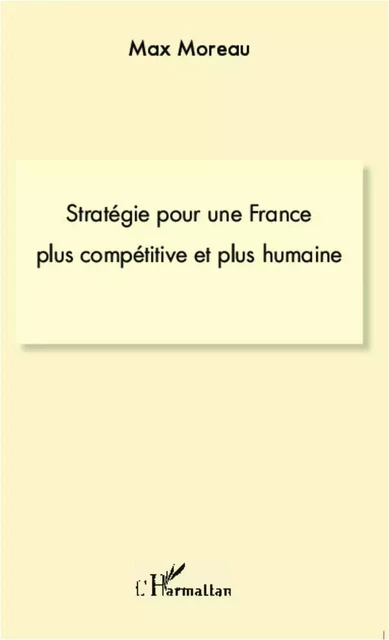 Stratégie pour une france plus compétitive et plus humaine - Max Moreau - Editions L'Harmattan