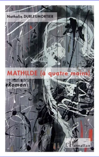 Mathilde (à quatre mains) - Nathalie Dubleumortier - Editions L'Harmattan