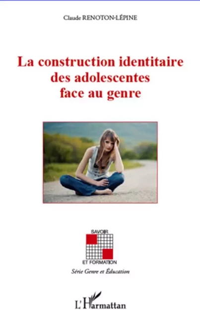 La construction identaire des adolescentes face au genre - Claude Renoton-Lépine - Editions L'Harmattan