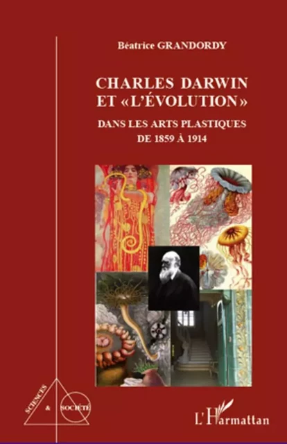 Charles Darwin et "l'évolution" dans les arts plastiques de 1859 à 1914 - Béatrice Grandordy - Editions L'Harmattan