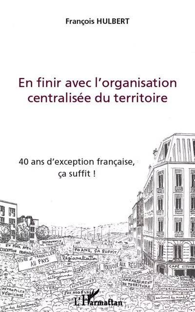 En finir avec l'organisation centralisée du territoire - François Hulbert - Editions L'Harmattan