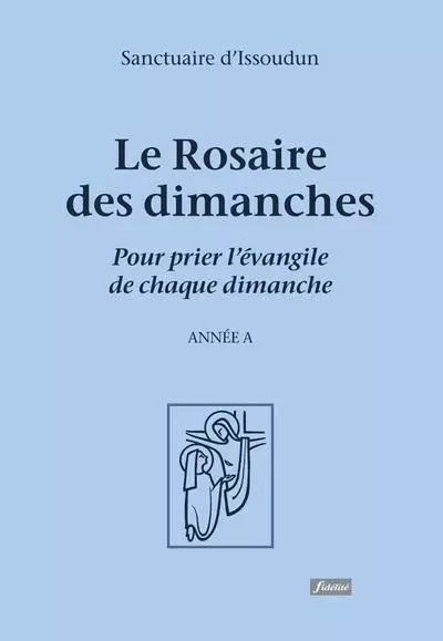 Le rosaire des dimanches - Pour prier l'Evangile de chaque dimanche - Sanctuaire d´Issoudun - FIDELITE