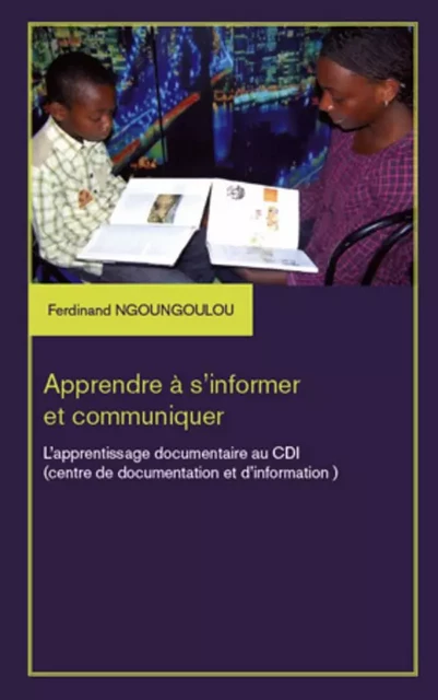 Apprendre à s'informer et communiquer - Ferdinand Ngoungoulou - Editions L'Harmattan