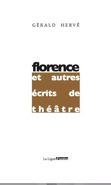 Florence et autres écrits de théâtre - Gérald Hervé, Hervé Baudry - LIGNE OMBRE