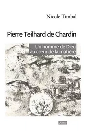 Pierre Teilhard de Chardin - un homme de Dieu au coeur de la matière