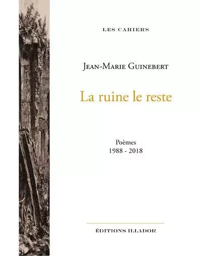 La ruine le reste - poèmes, 1988-2018 - Jean-Marie Guinebert - ILLADOR