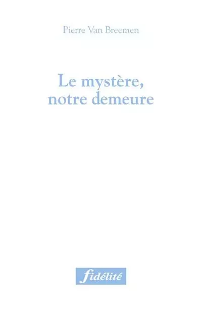 Le mystère, notre demeure - Pierre Van Breemen - FIDELITE