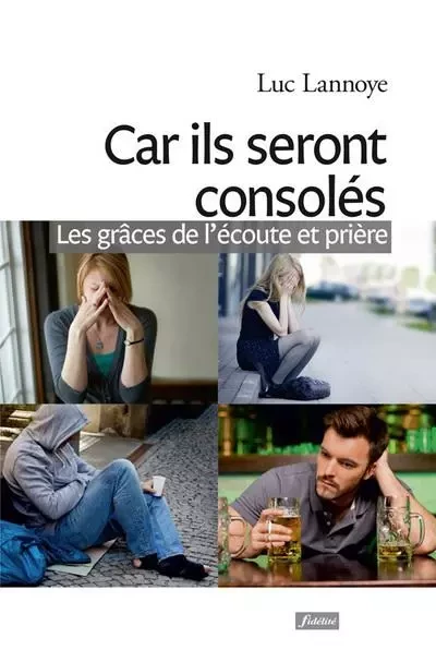 Car ils seront consolés - Les grâces de l'écoute et prière - Luc Lannoye - FIDELITE