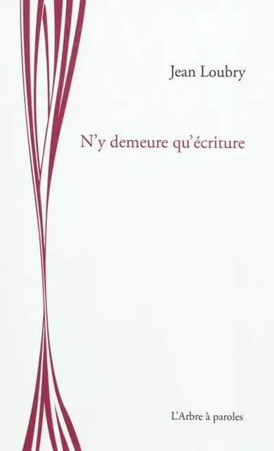 N'Y DEMEURE QU'ECRITURE -  LOUBRY JEAN - ARBRE A PAROLES