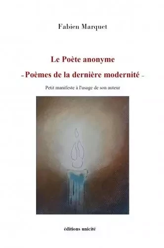 Le Poète anonyme – Poèmes de la dernière modernité - Fabien Marquet - UNICITE