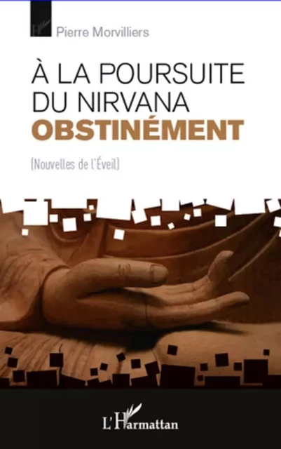 A la poursuite du Nirvana obstinément - Pierre Morvilliers - Editions L'Harmattan