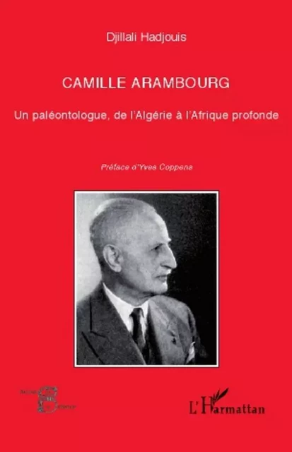 Camille Arambourg. Un paléontologue, de l'Algérie à l'Afrique profonde - Djillali Hadjouis - Editions L'Harmattan