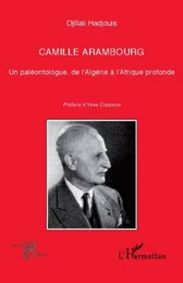 Camille Arambourg. Un paléontologue, de l'Algérie à l'Afrique profonde