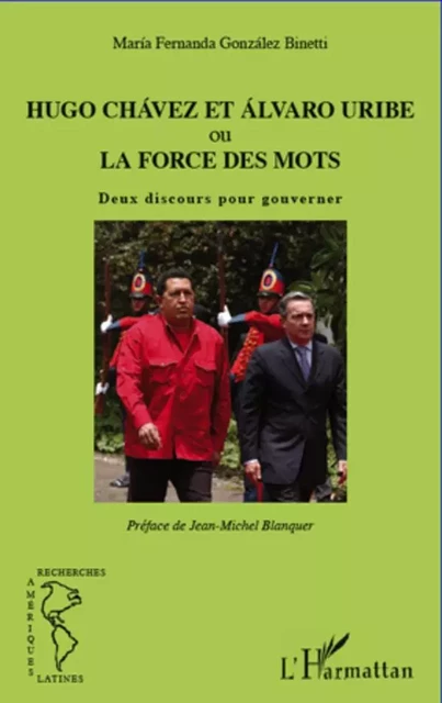 Hugo Chávez et Álvaro Uribe ou la force des mots - María Fernanda González Binetti - Editions L'Harmattan