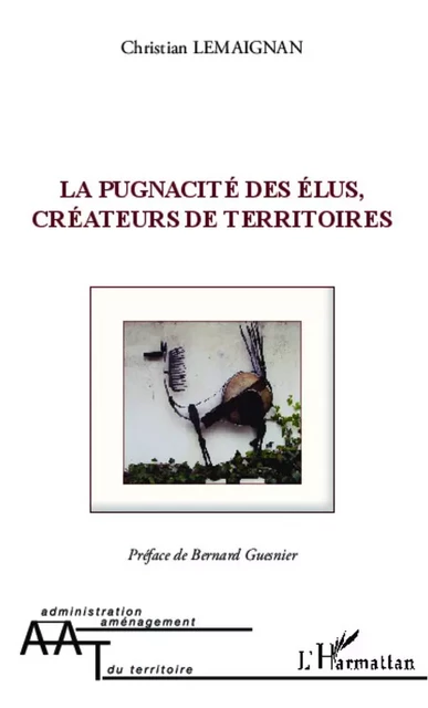 La pugnacité des élus, créateurs de territoires - Christian Lemaignan - Editions L'Harmattan