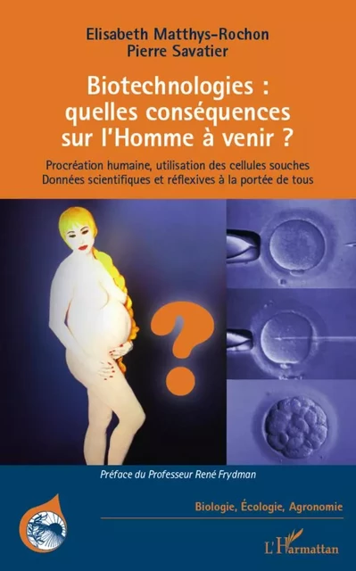 Biotechnologies : quelles conséquences sur l'Homme à venir ? - Elisabeth Matthys-Rochon, Pierre Savatier - Editions L'Harmattan