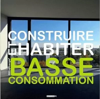 Construire Et Habiter Basse Consommation Bbc Effinergie -  COLLECTIF PC - PC