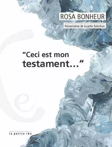 Ceci est mon testament - Rosa BONHEUR - IXE