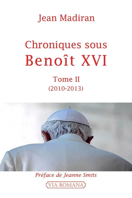 Chroniques sous Benoît XVI tome 2 2010-2013 - Jean MADIRAN - VIA ROMANA