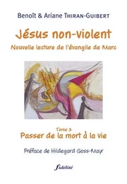 Jésus non-violent - TOME 3 Passer de la mort à la vie