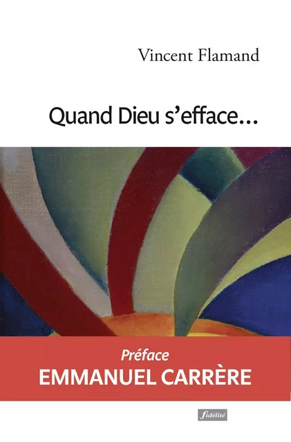 Quand Dieu s'efface... -  Collectif, Emmanuel Carrère - FIDELITE