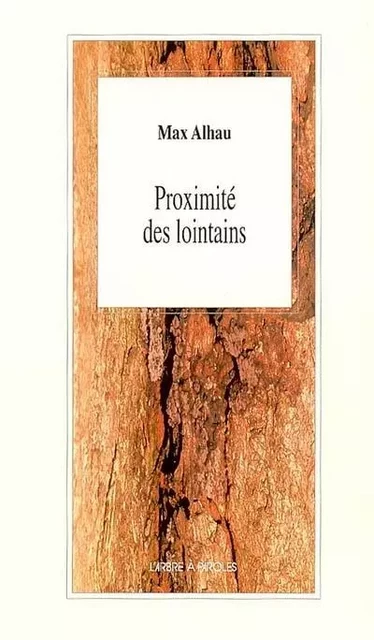 PROXIMITE DES LOINTAINS -  ALHAU MAX - ARBRE A PAROLES