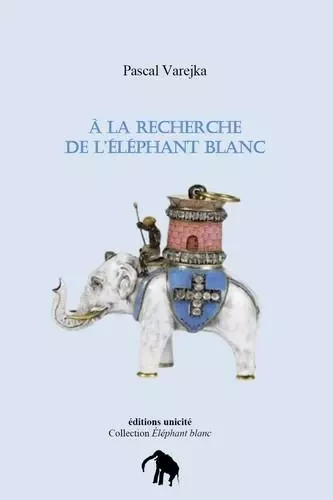 À la recherche de l'éléphant blanc - Pascal Varejka - UNICITE