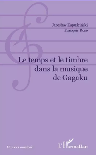 Temps et le timbre dans la musique de Gagaku - François Rose, Jaroslaw Kapuscinski - Editions L'Harmattan