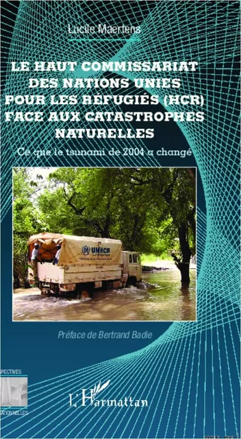 Le Haut Commissariat des Nations Unies pour les Réfugiés (HCR) face aux catastrophes naturelles - Lucile Maertens - Editions L'Harmattan