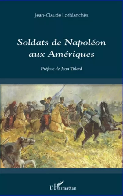 Soldats de Napoléon aux Amériques - Jean-Claude Lorblanchès - Editions L'Harmattan