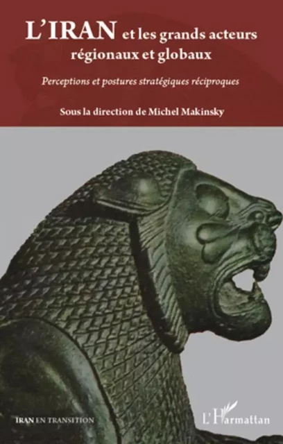 L'Iran et les grands acteurs régionaux et globaux - Michel Makinsky - Editions L'Harmattan