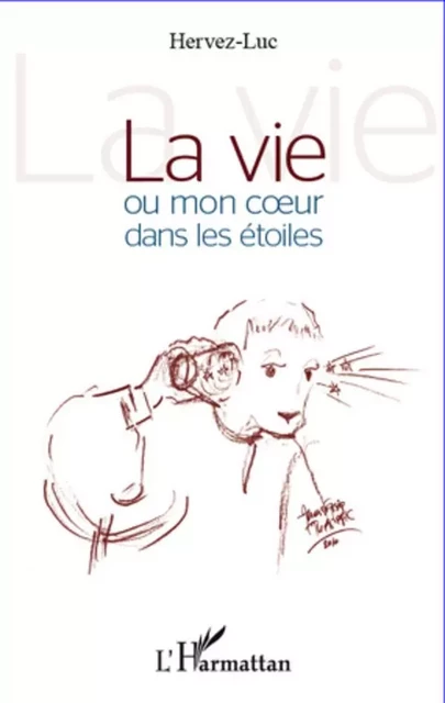 La vie ou mon coeur dans les étoiles - . Hervez-Luc - Editions L'Harmattan