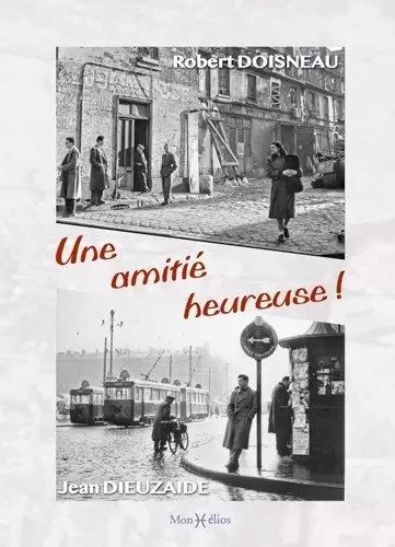 Amitié heureuse, Dieuzaide-Doisneau (Une) - Jean Dieuzaide, Robert Doisneau - MONHELIOS EDITIONS