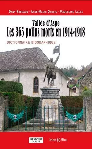 Vallée d'Aspe, les 365 poilus morts en 1914-1918 - Dany Barraud, Anne-Marie Garaig, Madeleine Lacau - MONHELIOS EDITIONS