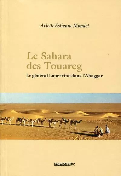 Le Sahara Des Touareg Le Général Laperrine Dans L'Ahaggar - Arlette Estienne-Mondet - PC