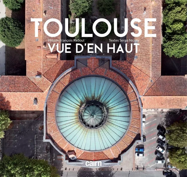 Toulouse vue d'en haut - François Reboul, Serge Nicolo - CAIRN