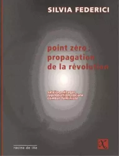 Point zéro : propagation de la révolution - Silvia Federici - IXE