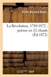 La Révolution, 1789-1872 : poème en 12 chants