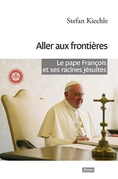 Aller aux frontières - Le pape François et ses racines jésuites