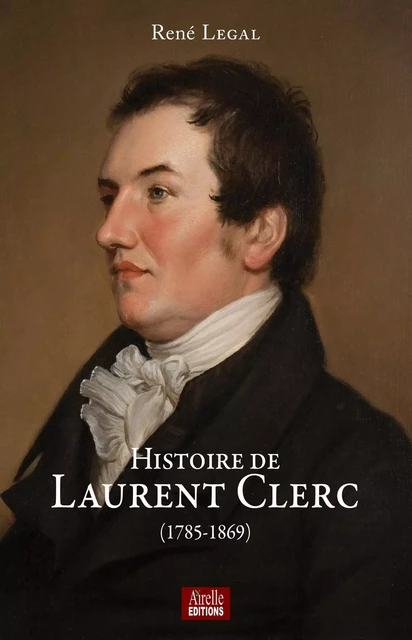 Histoire de Laurent Clerc - René Legal - Airelle Éditions