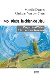 Moi, Klebs, le chien de Dieu - Du jardin d'Eden à la mer des Roseaux