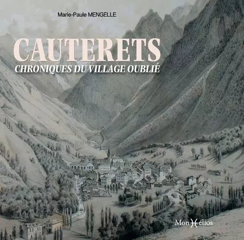 Cauterets, chroniques d'un village oublié - Marie-Paule Mengelle - MONHELIOS EDITIONS