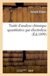 Traité d'analyse chimique quantitative par électrolyse