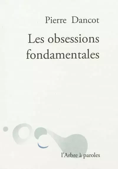 LES OBSESSIONS FONDAMENTALES -  DANCOT PIERRE - ARBRE A PAROLES