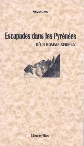 Escapades dans les Pyrénées d'un homme sérieux -  Armengaud - MONHELIOS EDITIONS