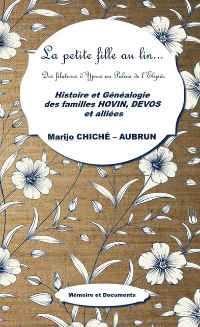 LA PETITE FILLE AU LIN – DES FILATURES D’YPRES A L’ELYSEE - Histoire et Généalogie des familles - Mariejo CHICHEAUBRUN - MEMODOC